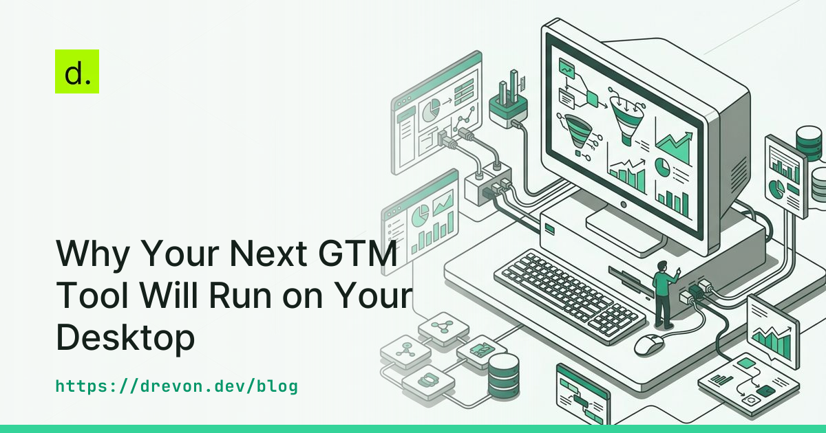 Why Your Next GTM Tool Will Run on Your Desktop